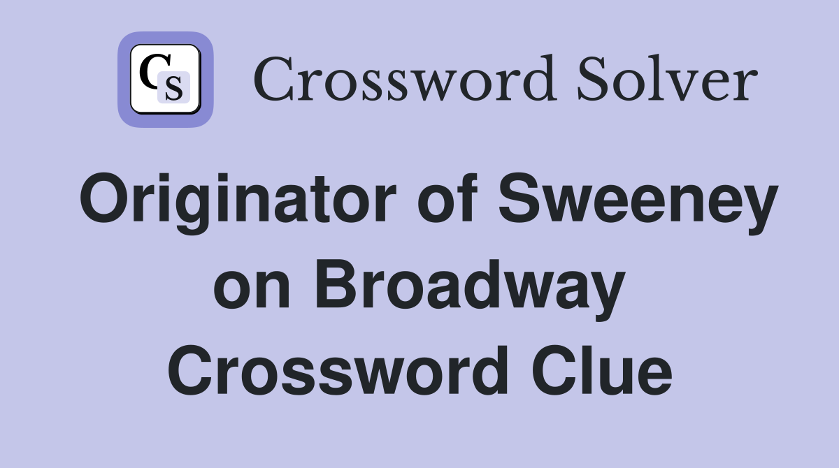 Originator of Sweeney on Broadway Crossword Clue Answers Crossword